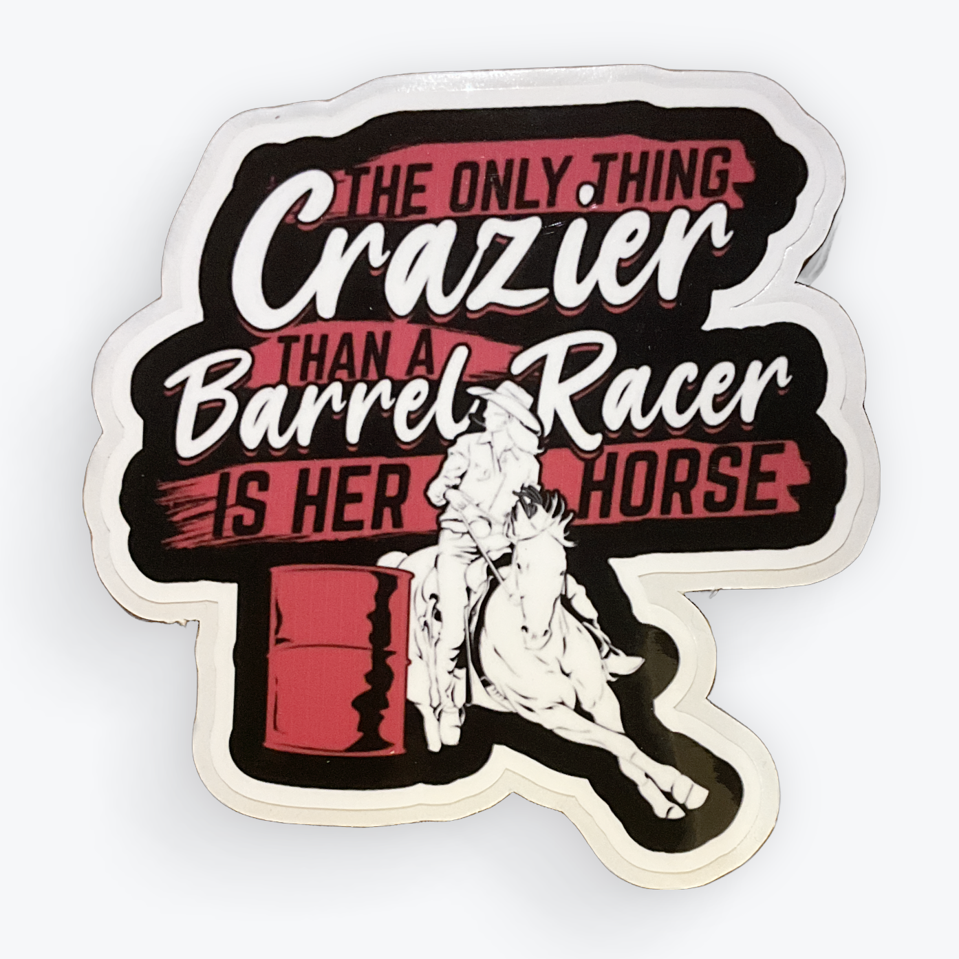 4" Sticker Only thing Crazier than a Barrel Racer